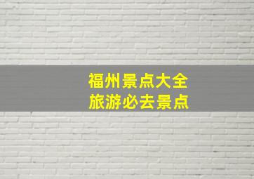 福州景点大全 旅游必去景点